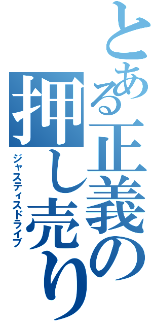 とある正義の押し売り活動（ジャスティスドライブ）