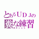 とあるＵＤＪの糞な練習（酒井じゅら）