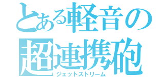 とある軽音の超連携砲（ジェットストリーム）