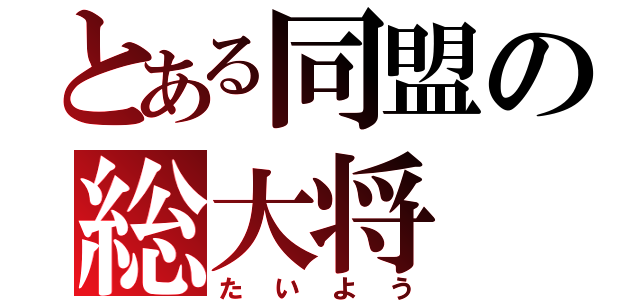 とある同盟の総大将（たいよう）