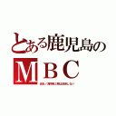 とある鹿児島のＭＢＣ（炎炎ノ消防隊２期は放送しない）