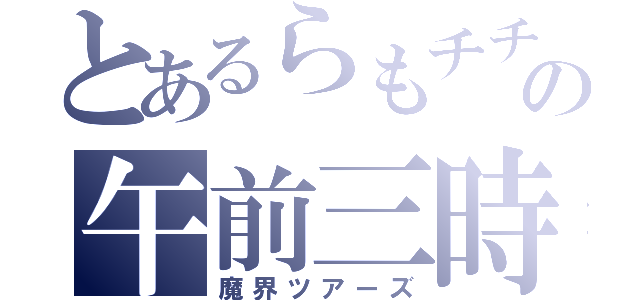 とあるらもチチの午前三時（魔界ツアーズ）