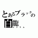 とあるブラックの白龍（レシラム）