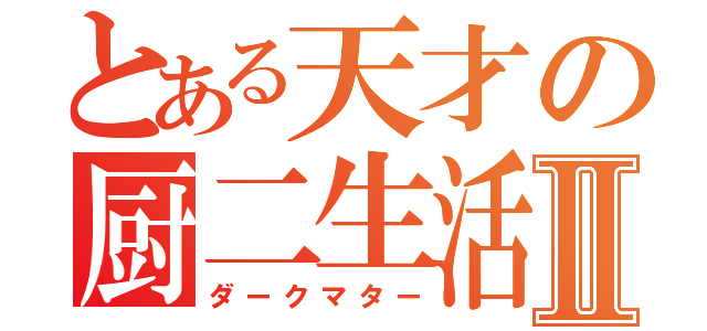 とある天才の厨二生活Ⅱ（ダークマター）