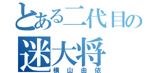 とある二代目の迷大将（横山由依）