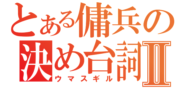 とある傭兵の決め台詞Ⅱ（ウマスギル）