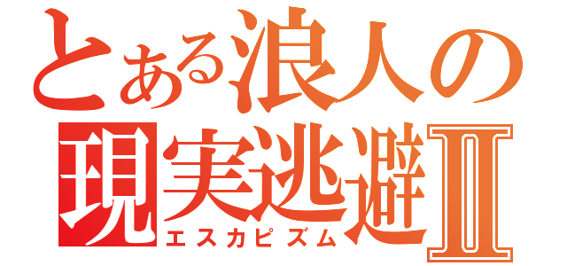 とある浪人の現実逃避Ⅱ（エスカピズム）