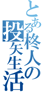 とある柊人の投矢生活（）