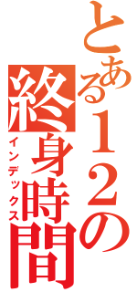 とある１２の終身時間（インデックス）