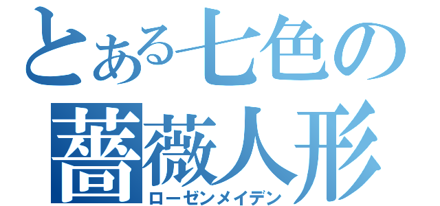 とある七色の薔薇人形（ローゼンメイデン）