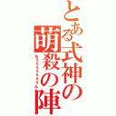 とある式神の萌殺の陣（ちぇぇぇぇぇぇぇん）