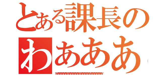 とある課長のわああああああああ（ｗｗｗｗｗｗｗｗｗｗｗｗｗｗｗｗｗｗｗｗｗｗｗｗｗｗｗ）