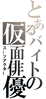 とあるバイトの仮面俳優（スーツアクター）