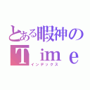 とある暇神のＴｉｍｅ Ｌｉｎｅ（インデックス）