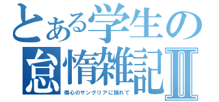 とある学生の怠惰雑記Ⅱ（傷心のサングリアに揺れて）