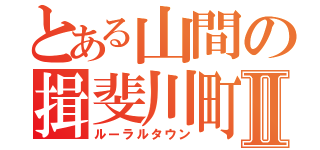 とある山間の揖斐川町Ⅱ（ルーラルタウン）