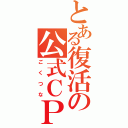 とある復活の公式ＣＰ（ごくつな）