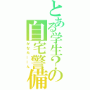 とある学生？の自宅警備員（かなたーーん）