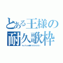 とある王様の耐久歌枠（ＹｏｕＴｕｂｅ登録１０００人たのむぅ）