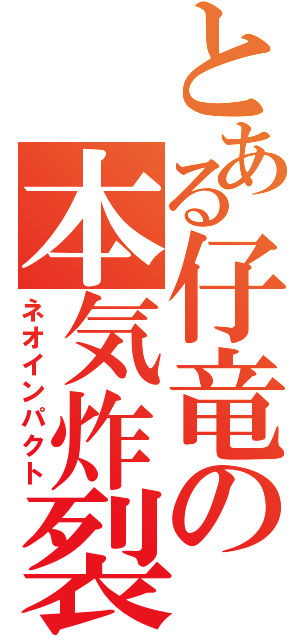 とある仔竜の本気炸裂（ネオインパクト）