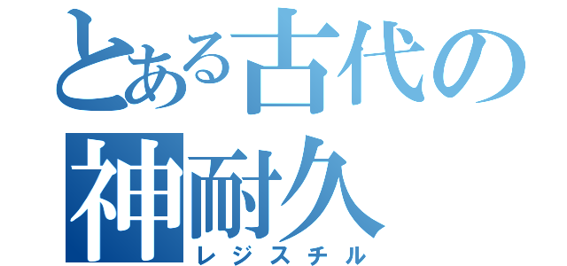 とある古代の神耐久（レジスチル）