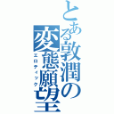 とある敦潤の変態願望（エロティック）