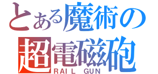 とある魔術の超電磁砲（ＲＡＩＬ ＧＵＮ）