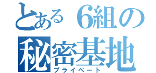 とある６組の秘密基地（プライベート）