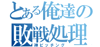 とある俺達の敗戦処理（神ピッチング）