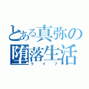 とある真弥の堕落生活（ライフ）