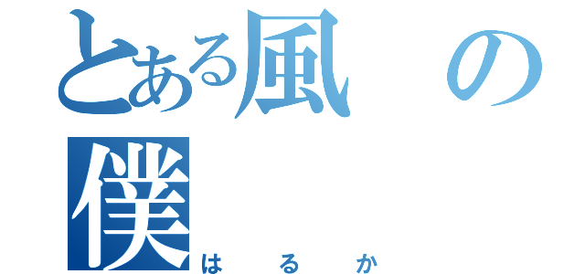 とある風の僕（はるか）