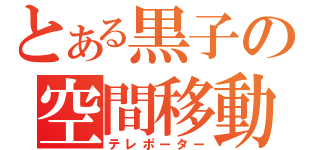 とある黒子の空間移動（テレポーター）