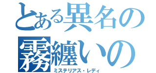 とある異名の霧纏いの淑女（ミステリアス・レディ）