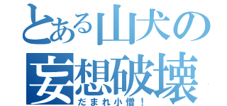 とある山犬の妄想破壊（だまれ小僧！）