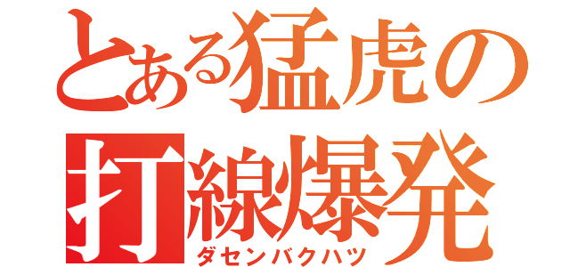 とある猛虎の打線爆発（ダセンバクハツ）