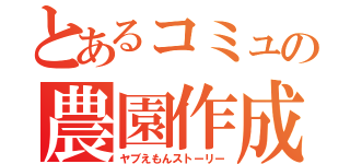 とあるコミュの農園作成（ヤブえもんストーリー）