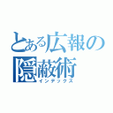 とある広報の隠蔽術（インデックス）