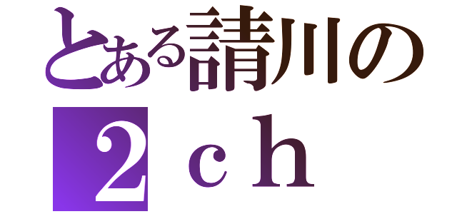 とある請川の２ｃｈ（）