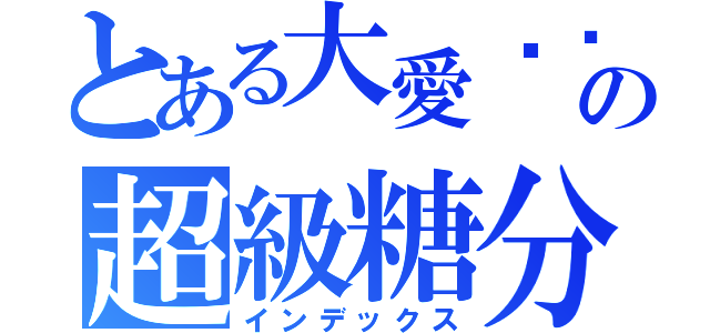 とある大愛咖啡の超級糖分控（インデックス）