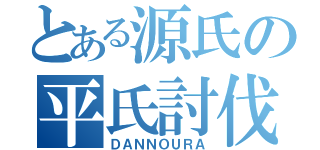 とある源氏の平氏討伐（ＤＡＮＮＯＵＲＡ）