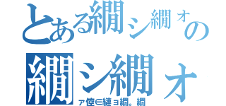 とある繝シ繝ォ縺ッ  の繝シ繝ォ縺ッ  繝シ縺ョ逧（ァ倥∈縺ョ繝。繝）