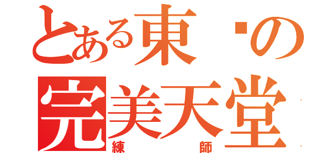 とある東吳の完美天堂（練師）