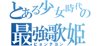 とある少女時代の最強歌姫（ピョンテヨン）