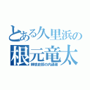 とある久里浜の根元竜太（榊悠史郎の内通者）