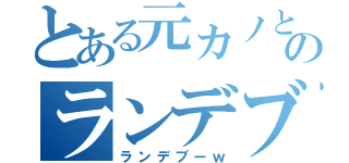 とある元カノとのランデブー（ランデブーｗ）