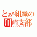 とある組織の川崎支部（フロシャイム）