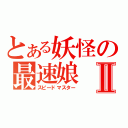 とある妖怪の最速娘Ⅱ（スピードマスター）