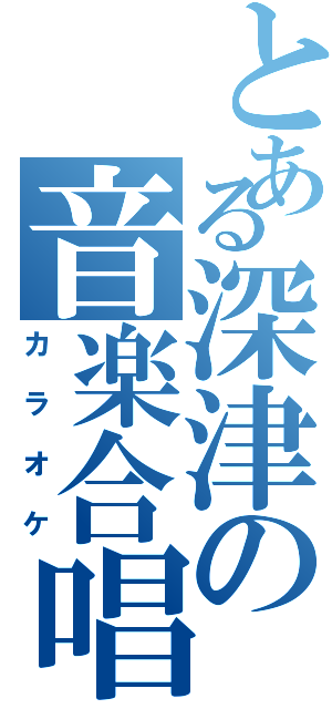 とある深津の音楽合唱（カラオケ）