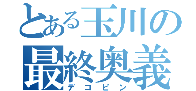 とある玉川の最終奥義（デコピン）