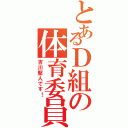 とあるＤ組の体育委員会の（吉川堅人です！）